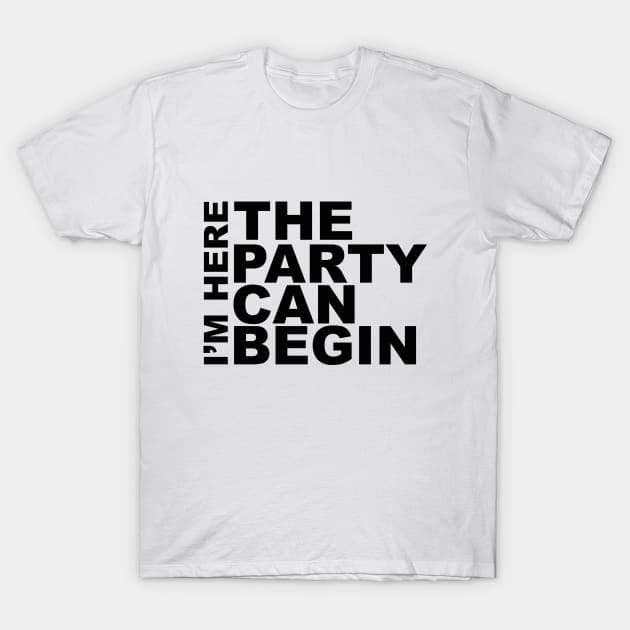 I'm Here The Party Can Begin Sayings Sarcasm Humor Quotes T-Shirt by Color Me Happy 123